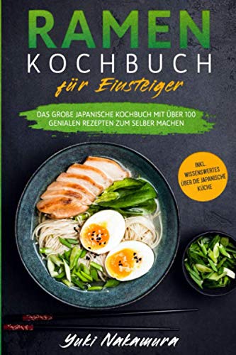 RAMEN KOCHBUCH FÜR EINSTEIGER: Das große japanische Kochbuch mit über 100...
